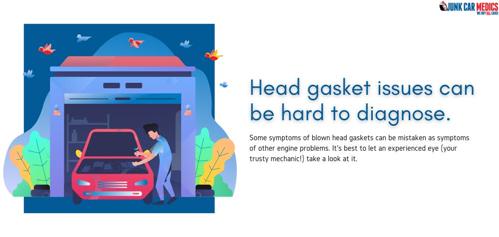 It may be difficult to diagnose head gasket issues.