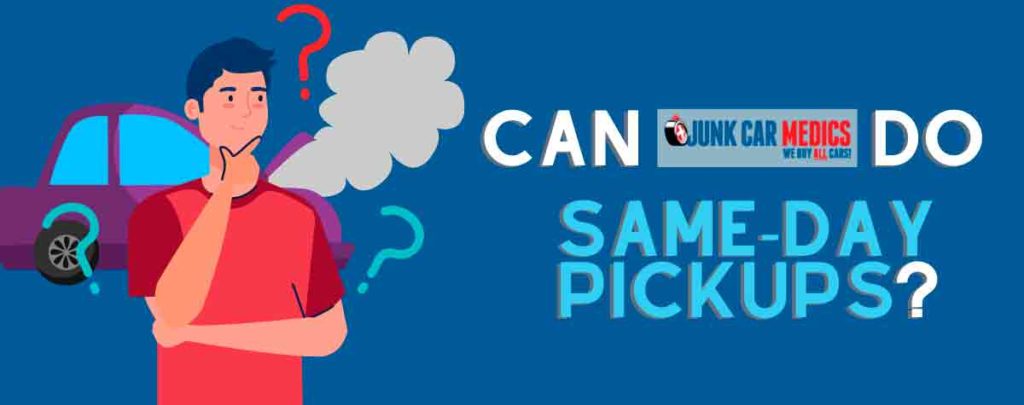 Can Junk Car Medics pick up your junk car on the same day?