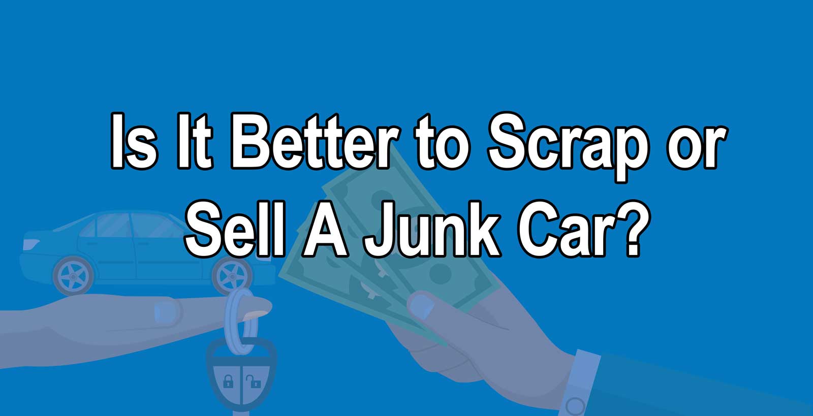 scrap-or-sell-junk-car is it better to scrap or sell a junk car hero image